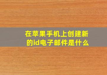 在苹果手机上创建新的id电子邮件是什么