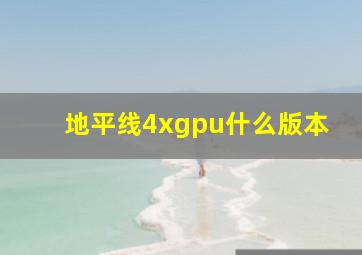 地平线4xgpu什么版本