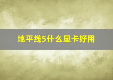 地平线5什么显卡好用