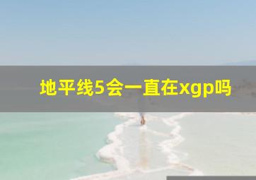 地平线5会一直在xgp吗