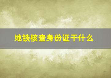 地铁核查身份证干什么