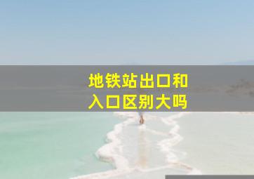 地铁站出口和入口区别大吗