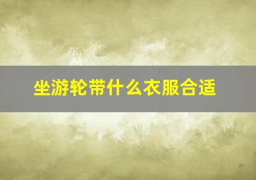 坐游轮带什么衣服合适