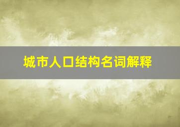 城市人口结构名词解释