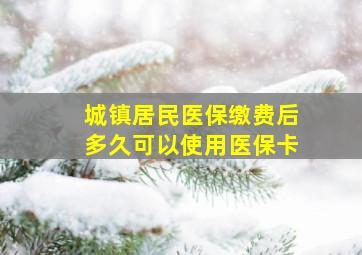 城镇居民医保缴费后多久可以使用医保卡