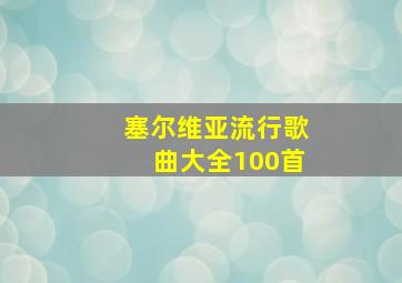 塞尔维亚流行歌曲大全100首