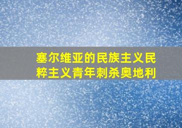 塞尔维亚的民族主义民粹主义青年刺杀奥地利