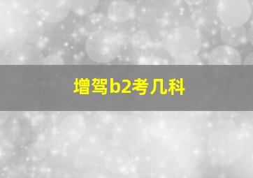 增驾b2考几科