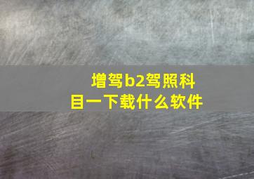 增驾b2驾照科目一下载什么软件