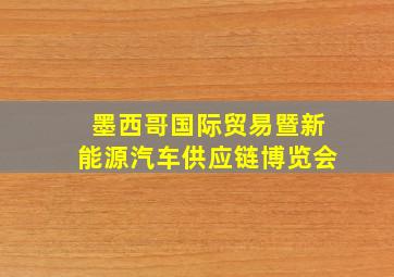 墨西哥国际贸易暨新能源汽车供应链博览会