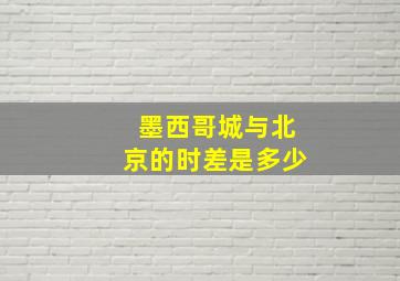 墨西哥城与北京的时差是多少