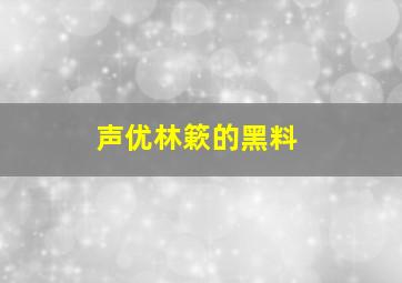 声优林簌的黑料