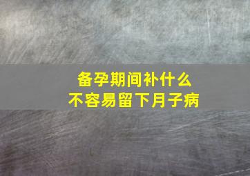 备孕期间补什么不容易留下月子病