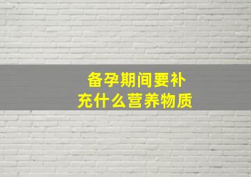 备孕期间要补充什么营养物质