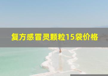 复方感冒灵颗粒15袋价格