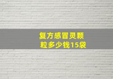 复方感冒灵颗粒多少钱15袋