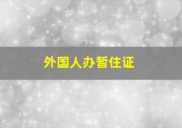 外国人办暂住证