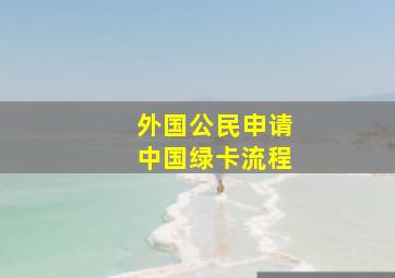 外国公民申请中国绿卡流程