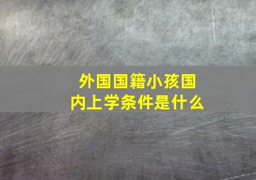 外国国籍小孩国内上学条件是什么