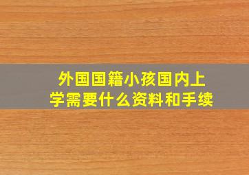 外国国籍小孩国内上学需要什么资料和手续