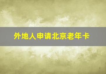 外地人申请北京老年卡