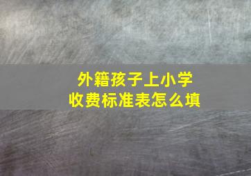 外籍孩子上小学收费标准表怎么填