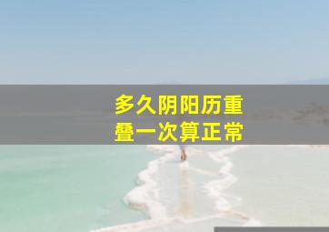 多久阴阳历重叠一次算正常