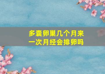 多囊卵巢几个月来一次月经会排卵吗