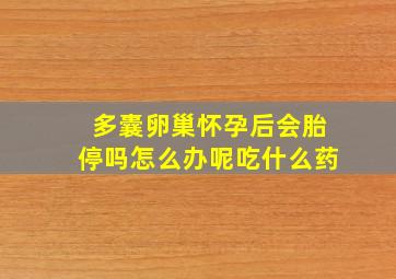 多囊卵巢怀孕后会胎停吗怎么办呢吃什么药