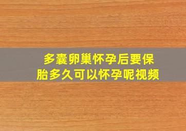 多囊卵巢怀孕后要保胎多久可以怀孕呢视频