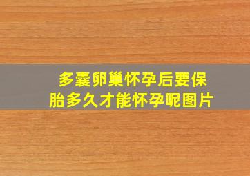 多囊卵巢怀孕后要保胎多久才能怀孕呢图片