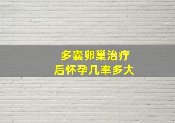 多囊卵巢治疗后怀孕几率多大