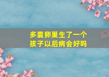 多囊卵巢生了一个孩子以后病会好吗