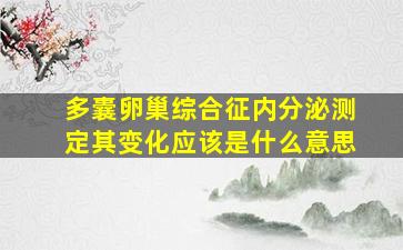 多囊卵巢综合征内分泌测定其变化应该是什么意思