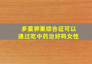 多囊卵巢综合征可以通过吃中药治好吗女性