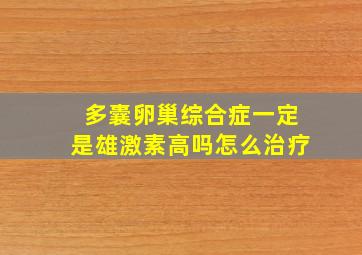 多囊卵巢综合症一定是雄激素高吗怎么治疗