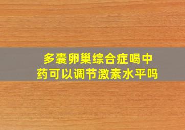 多囊卵巢综合症喝中药可以调节激素水平吗