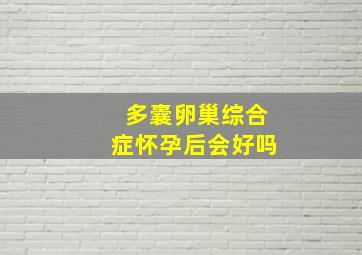 多囊卵巢综合症怀孕后会好吗