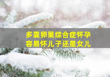 多囊卵巢综合症怀孕容易怀儿子还是女儿