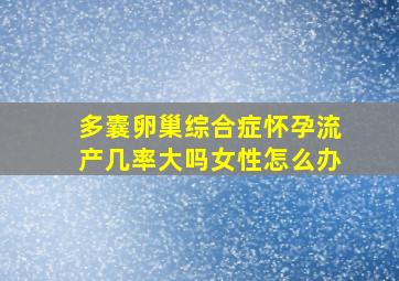 多囊卵巢综合症怀孕流产几率大吗女性怎么办