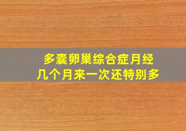 多囊卵巢综合症月经几个月来一次还特别多