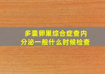 多囊卵巢综合症查内分泌一般什么时候检查