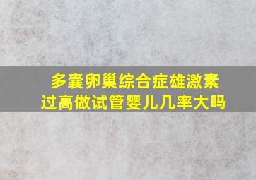 多囊卵巢综合症雄激素过高做试管婴儿几率大吗