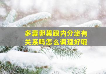 多囊卵巢跟内分泌有关系吗怎么调理好呢