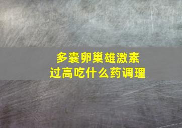 多囊卵巢雄激素过高吃什么药调理