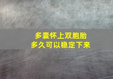 多囊怀上双胞胎多久可以稳定下来