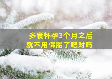 多囊怀孕3个月之后就不用保胎了吧对吗