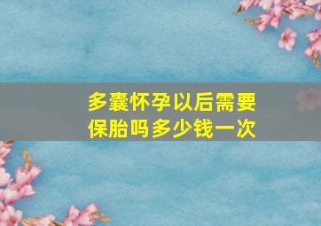 多囊怀孕以后需要保胎吗多少钱一次