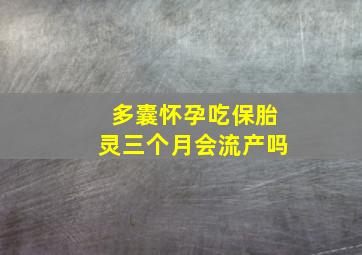 多囊怀孕吃保胎灵三个月会流产吗