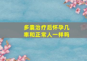 多囊治疗后怀孕几率和正常人一样吗